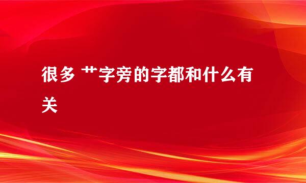 很多 艹字旁的字都和什么有关