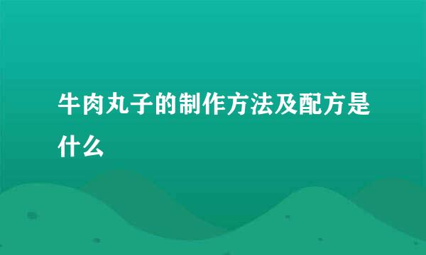 牛肉丸子的制作方法及配方是什么