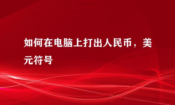 如何在电脑上打出人民币，美元符号