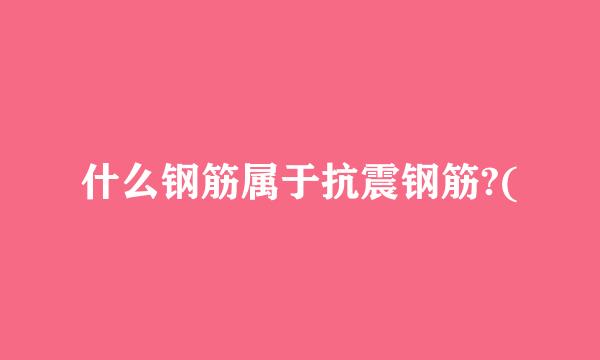 什么钢筋属于抗震钢筋?(