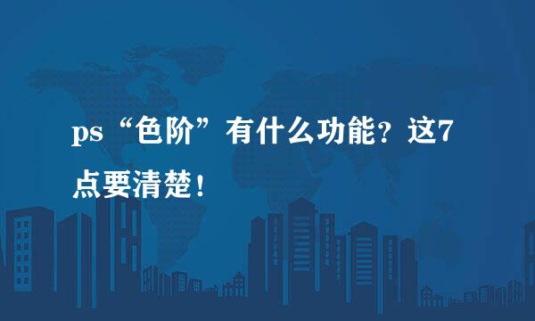 ps“色阶”有什么功能？这7点要清楚！