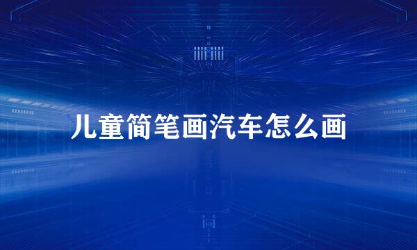 儿童简笔画汽车怎么画