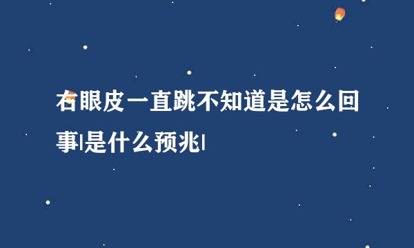 右眼皮一直跳不知道是怎么回事|是什么预兆|