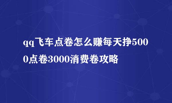 qq飞车点卷怎么赚每天挣5000点卷3000消费卷攻略