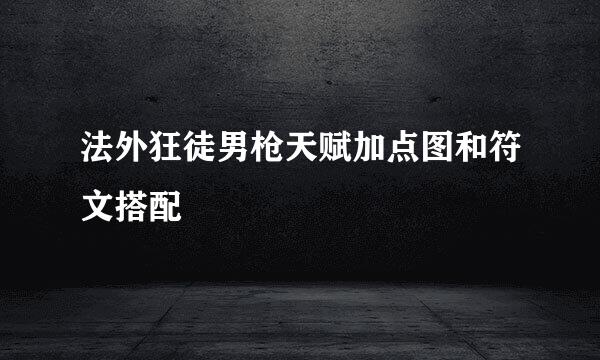 法外狂徒男枪天赋加点图和符文搭配