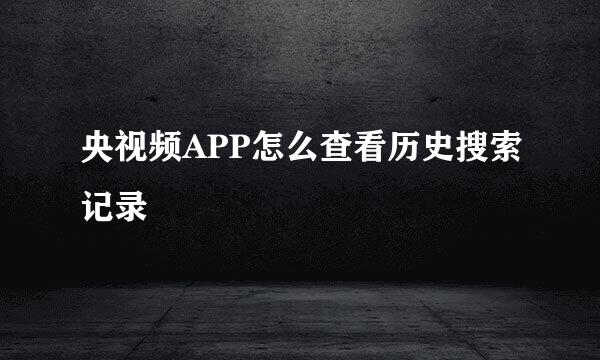 央视频APP怎么查看历史搜索记录