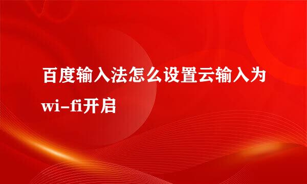 百度输入法怎么设置云输入为wi-fi开启