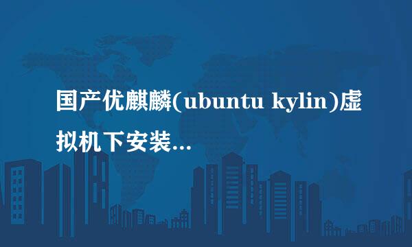 国产优麒麟(ubuntu kylin)虚拟机下安装详细教程