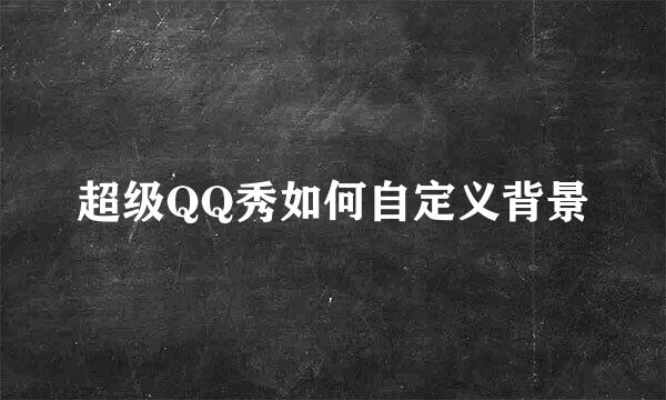超级QQ秀如何自定义背景