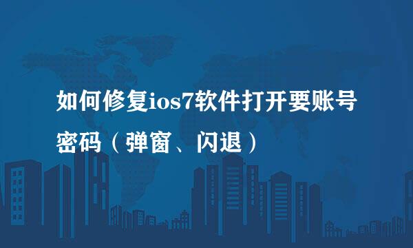 如何修复ios7软件打开要账号密码（弹窗、闪退）