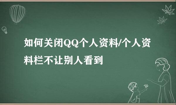 如何关闭QQ个人资料/个人资料栏不让别人看到