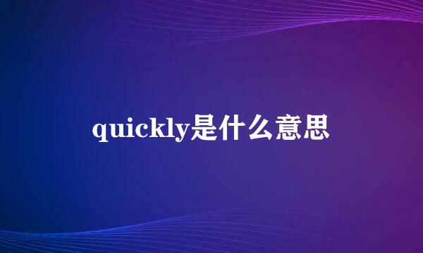 quickly是什么意思