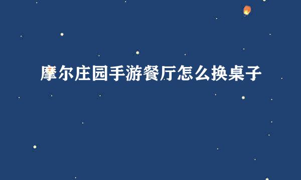 摩尔庄园手游餐厅怎么换桌子