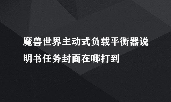魔兽世界主动式负载平衡器说明书任务封面在哪打到