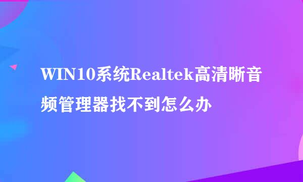 WIN10系统Realtek高清晰音频管理器找不到怎么办