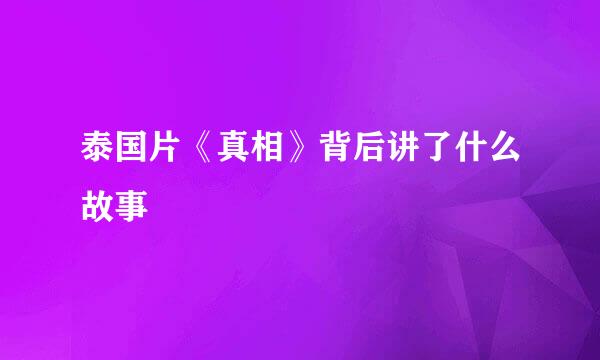 泰国片《真相》背后讲了什么故事