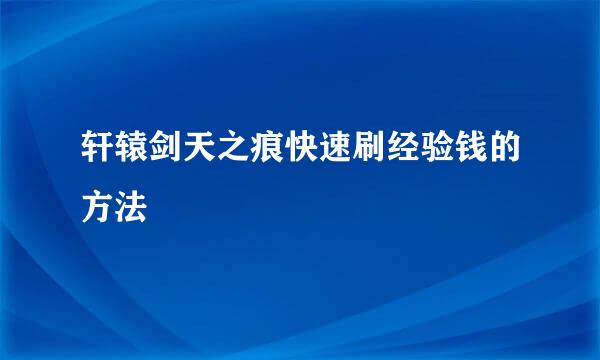 轩辕剑天之痕快速刷经验钱的方法