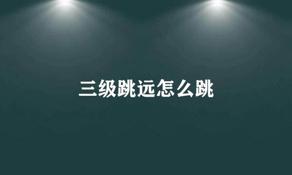 三级跳远怎么跳