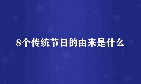 8个传统节日的由来是什么
