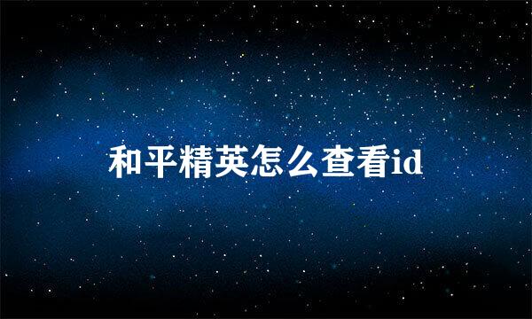 和平精英怎么查看id