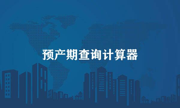 预产期查询计算器