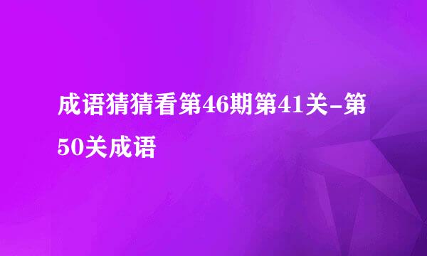 成语猜猜看第46期第41关-第50关成语