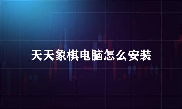 天天象棋电脑怎么安装