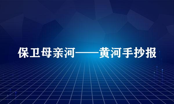 保卫母亲河——黄河手抄报