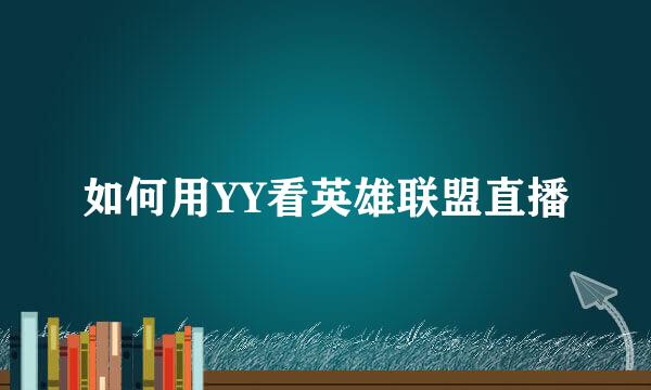 如何用YY看英雄联盟直播