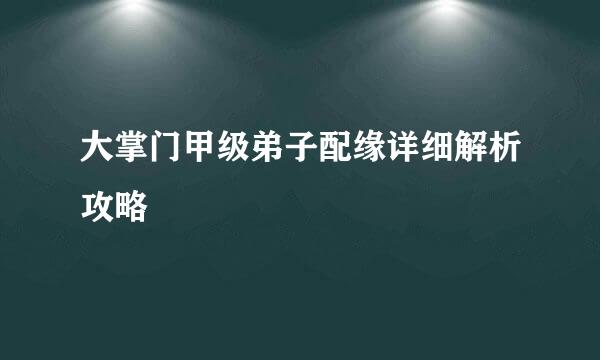 大掌门甲级弟子配缘详细解析攻略