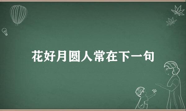 花好月圆人常在下一句
