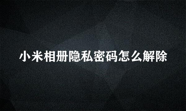 小米相册隐私密码怎么解除