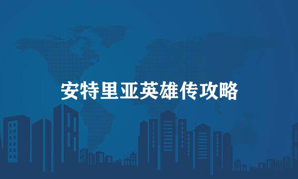 安特里亚英雄传攻略