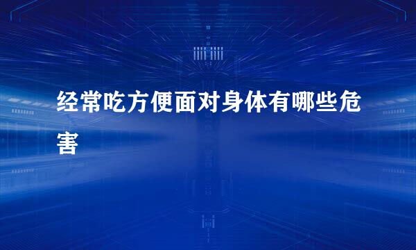 经常吃方便面对身体有哪些危害