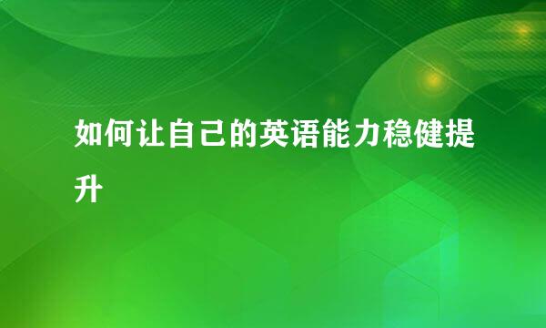 如何让自己的英语能力稳健提升