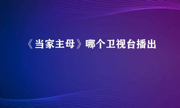 《当家主母》哪个卫视台播出