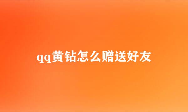 qq黄钻怎么赠送好友