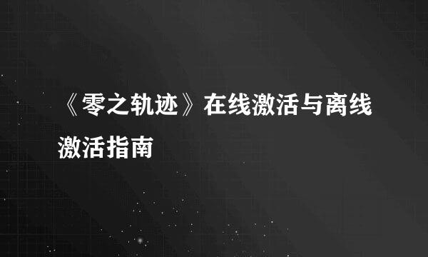 《零之轨迹》在线激活与离线激活指南