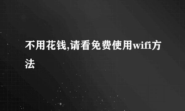 不用花钱,请看免费使用wifi方法