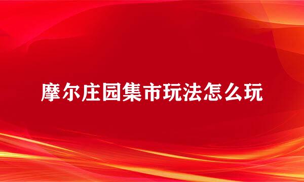 摩尔庄园集市玩法怎么玩