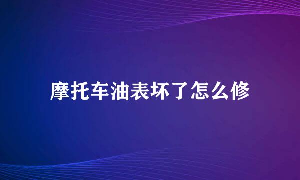 摩托车油表坏了怎么修