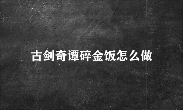 古剑奇谭碎金饭怎么做