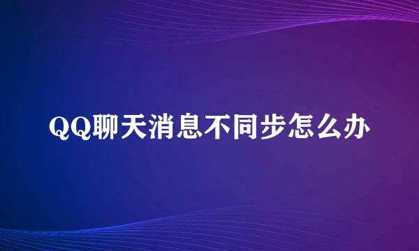 QQ聊天消息不同步怎么办