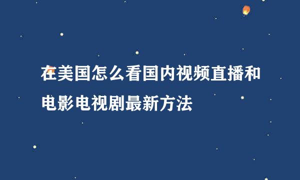 在美国怎么看国内视频直播和电影电视剧最新方法