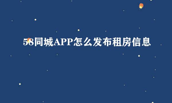 58同城APP怎么发布租房信息