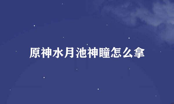 原神水月池神瞳怎么拿