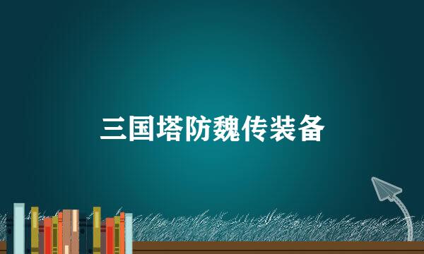 三国塔防魏传装备