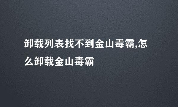 卸载列表找不到金山毒霸,怎么卸载金山毒霸