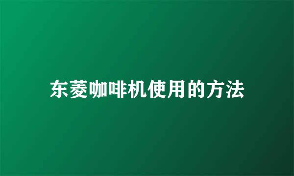 东菱咖啡机使用的方法