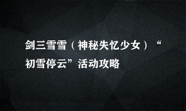 剑三雪雪(神秘失忆少女)“初雪停云”活动攻略